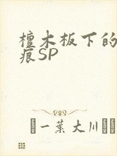 檀木板下的翘红痕SP