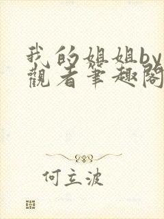 我的姐姐by旁观者笔趣阁免费阅读全文无弹窗