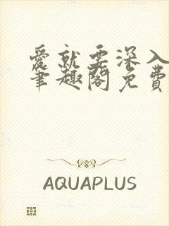 爱就要深入浅出笔趣阁免费阅读