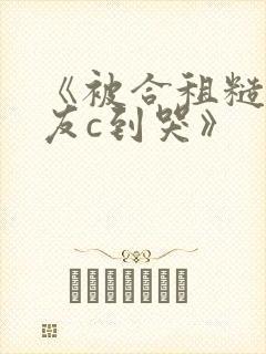 《被合租糙汉室友c到哭》