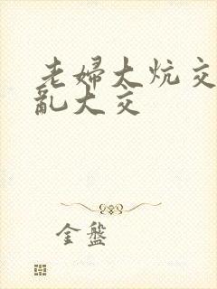 老妇大炕交换配乱大交