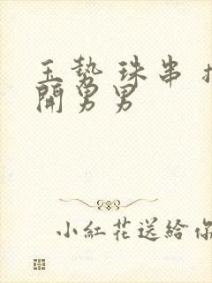 玉势 珠串 撑开男男