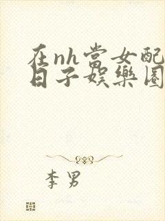 在nh当女配的日子娱乐圈