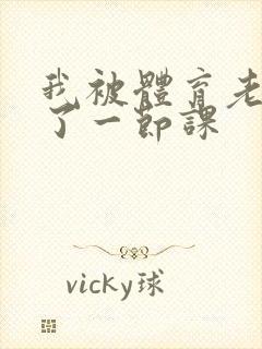 我被体育老师c了一节课