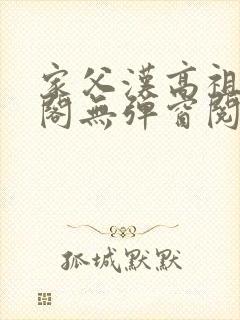 家父汉高祖笔趣阁无弹窗阅读