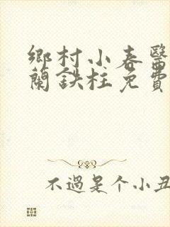 乡村小春医王淑兰铁柱免费阅读全文