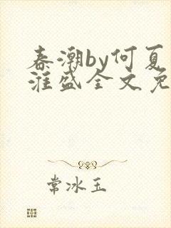 春潮by何夏江淮盛全文免费阅读笔趣阁