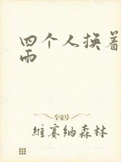 四个人换着玩春雨