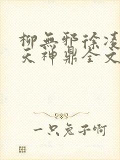 柳无邪徐凌雪吞天神鼎全文免费阅读