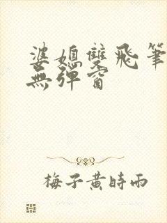 婆媳双飞笔趣阁无弹窗