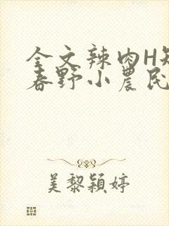 全文辣肉H短篇春野小农民