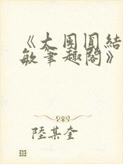 《大团圆结2高敏笔趣阁》