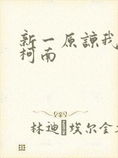 新一原谅我爱上柯南