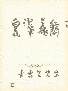 白洁 美红 高义 笔趣阁