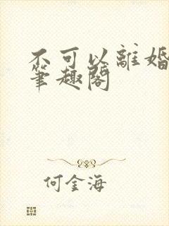 不可以离婚by笔趣阁