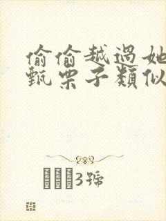 偷偷越过她by甄栗子类似小说