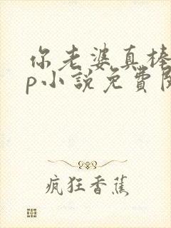 你老婆真棒多cp小说免费阅读