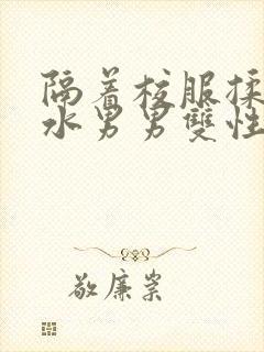 隔着校服揉h奶水男男双性