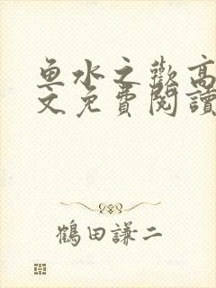 鱼水之欢高干全文免费阅读