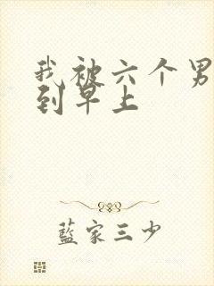 我被六个男人躁到早上