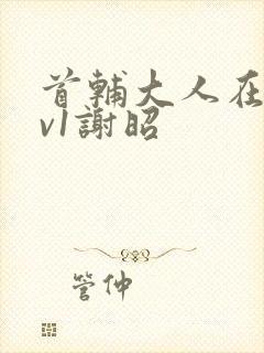 首辅大人在上1v1谢昭