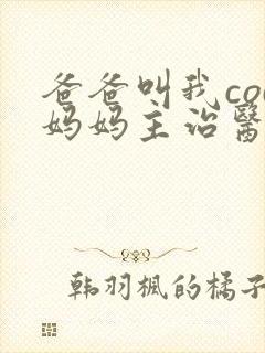 爸爸叫我cod妈妈主治医生朗读