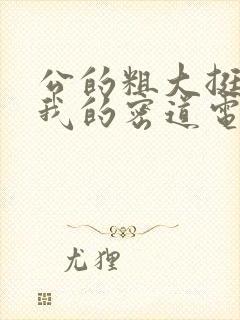 公的粗大挺进了我的密道电影院