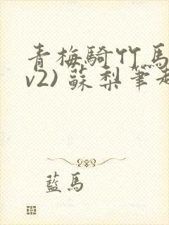 青梅骑竹马(1v2) 苏梨笔趣阁
