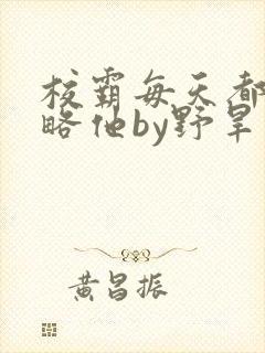 校霸每天都想攻略他by野旱烟