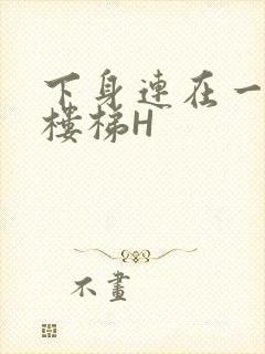 下身连在一起上楼梯H