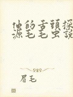 他的舌头探进蜜源毛毛虫说说视频