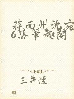 蒋南州沈宛月16集笔趣阁