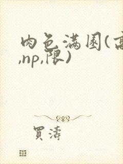 肉色满园(高h,np,限)