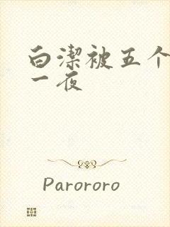 白洁被五个人玩一夜