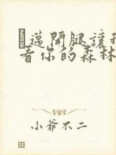 巜迈开腿让我看看你的森林