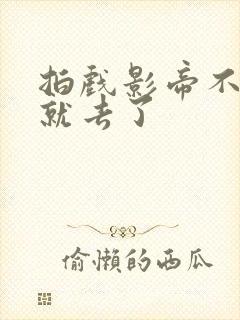 拍戏影帝不小心就去了