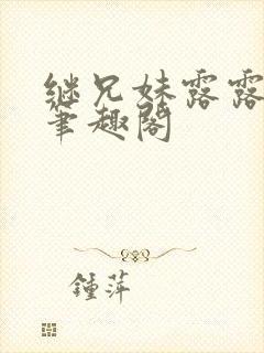 继兄妹露露小说笔趣阁