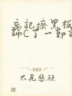 忘记擦黑板被老师C了一节课