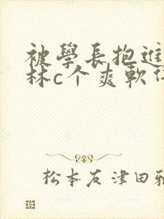 被学长抱进小树林c个爽软件