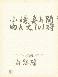 小娇妻h开荤粗肉h文1v1将军