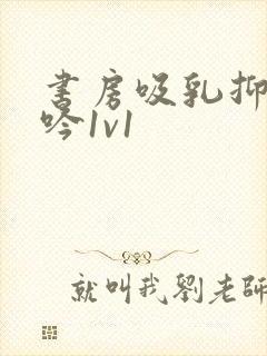 书房吸乳抑制低吟1v1