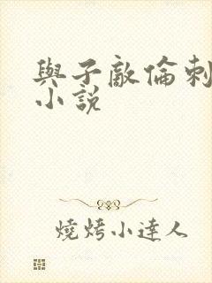 与子敌伦刺激的小说