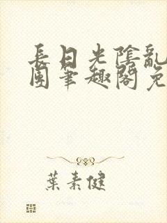 长日光阴乱作一团笔趣阁免费阅读无