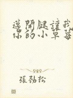 迈开腿让我尝尝你的小草莓