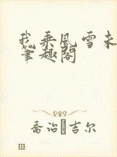 我乘风雪未删减笔趣阁