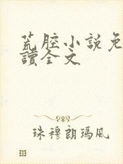 荒腔小说免费阅读全文