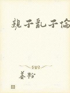 亲子乱子伦系列