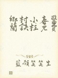 乡村小春医王淑兰铁柱免费阅读全文