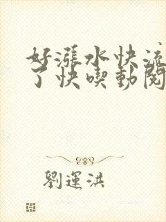 好涨水快流出来了快吃动阅读