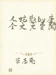 人蛇欢by唐棠全文免费阅读